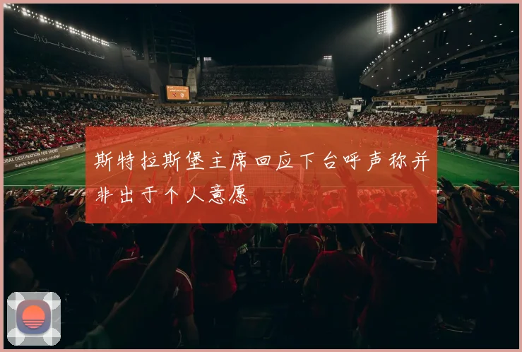 斯特拉斯堡主席回应下台呼声称并非出于个人意愿