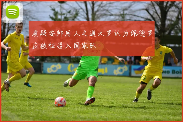 质疑安帅用人之道大罗认为佩德罗应被征召入国家队