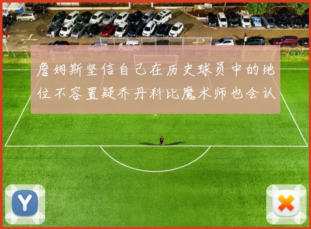 詹姆斯坚信自己在历史球员中的地位不容置疑乔丹科比魔术师也会认同